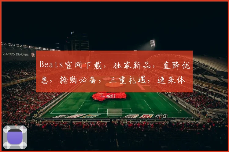 Beats官网下载，独家新品，直降优惠，抢购必备，三重礼遇，速来体验
