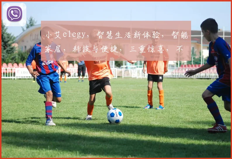 小艾elegy，智慧生活新体验，智能家居，科技与便捷，三重惊喜，不容错过